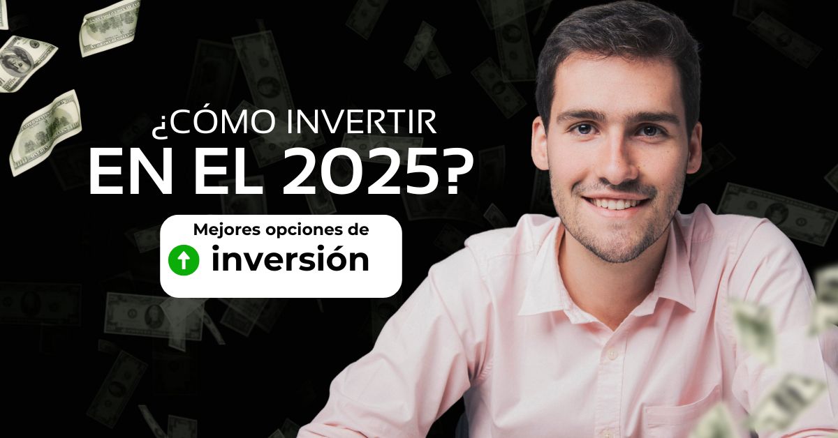 Cómo invertir en el 2025: Mejores opciones de inversión